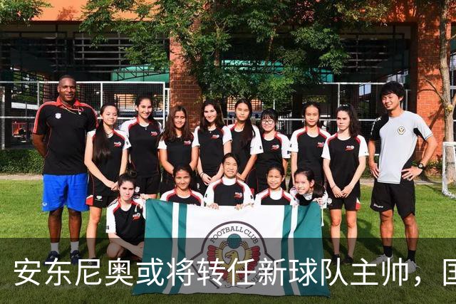 安东尼奥或将转任新球队主帅，国脚球员备受期待